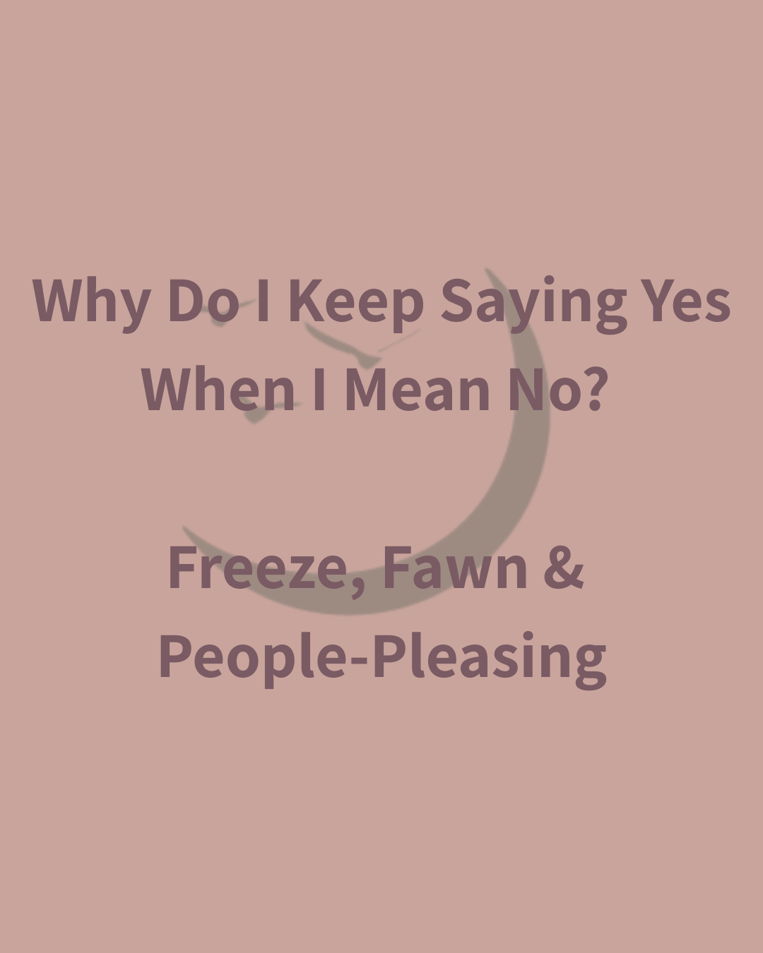 Why Do I Keep Saying Yes When I Mean No? Understanding Freeze, Fawn and People-Pleasing