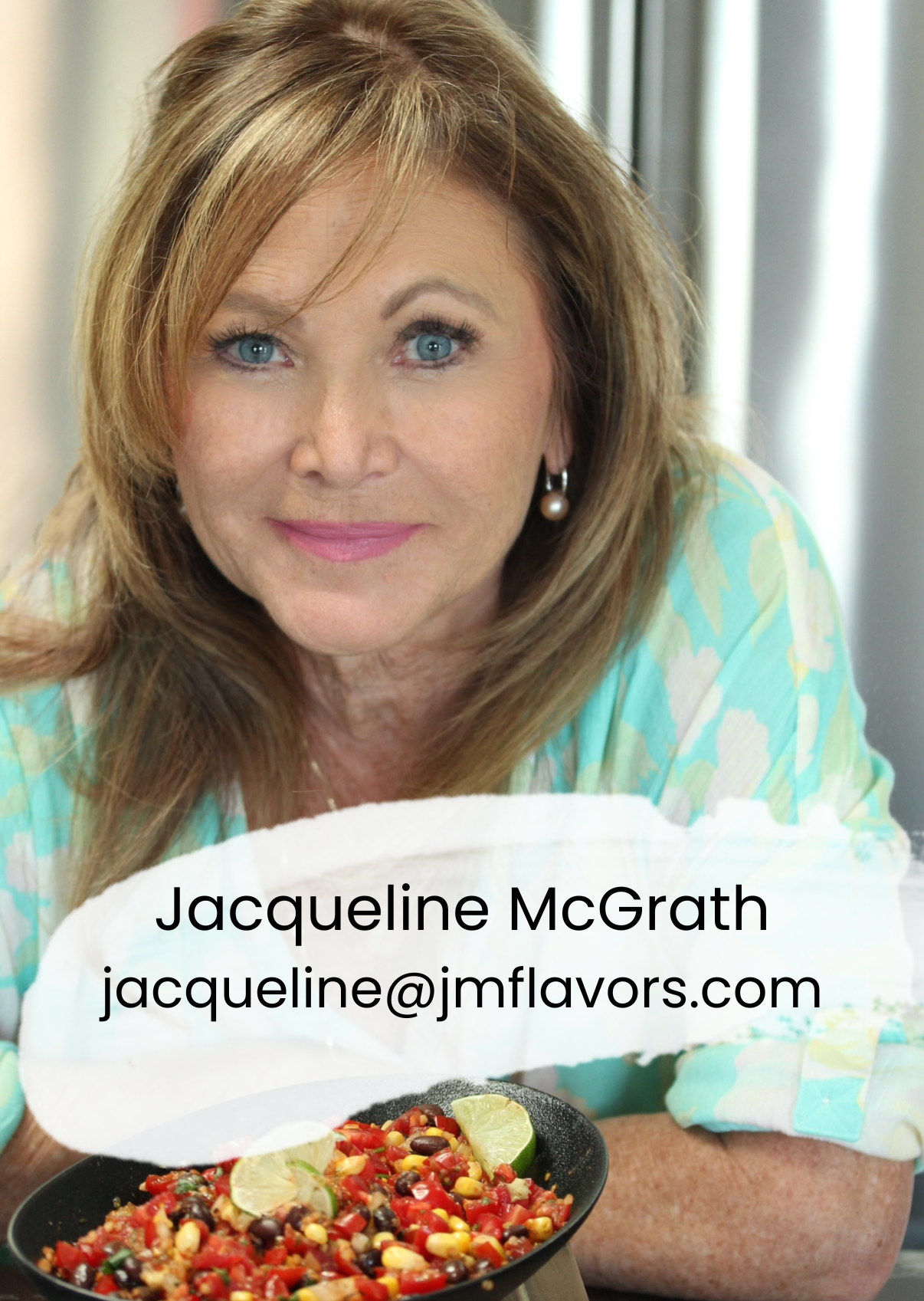 A woman with blue eyes, blonde hair, and pearl earrings, smiling at the camera. She is wearing a light blue patterned top. In front of her, there is a bowl of colorful Mexican-style salad with tomatoes, corn, black beans, and lime wedges. Text on the image reads: Jacquline McGrath, jacquline@jmflavors.com.
