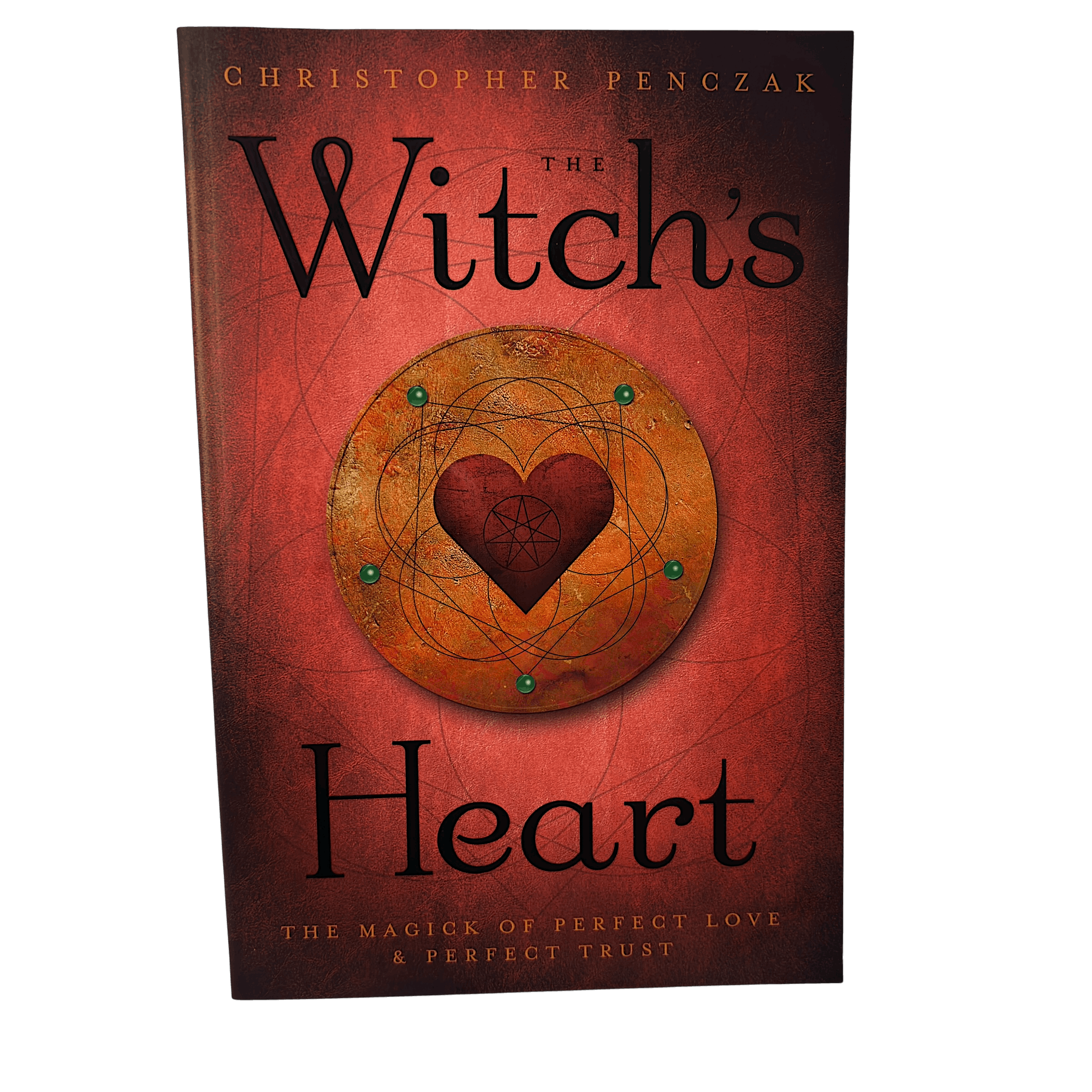 The Witch's Heart: The Magick of Perfect Love & Perfect Trust