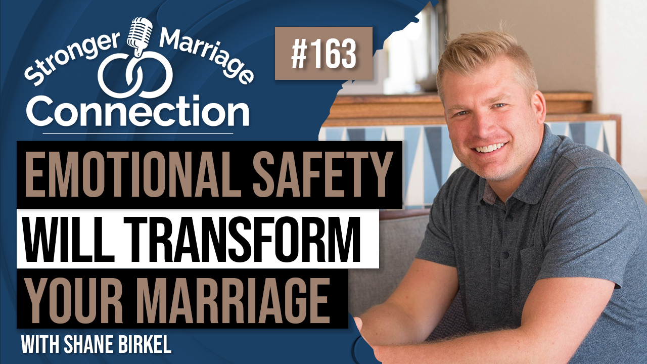 How Emotional Safety Transforms Your Marriage | Shane Birkel | #163