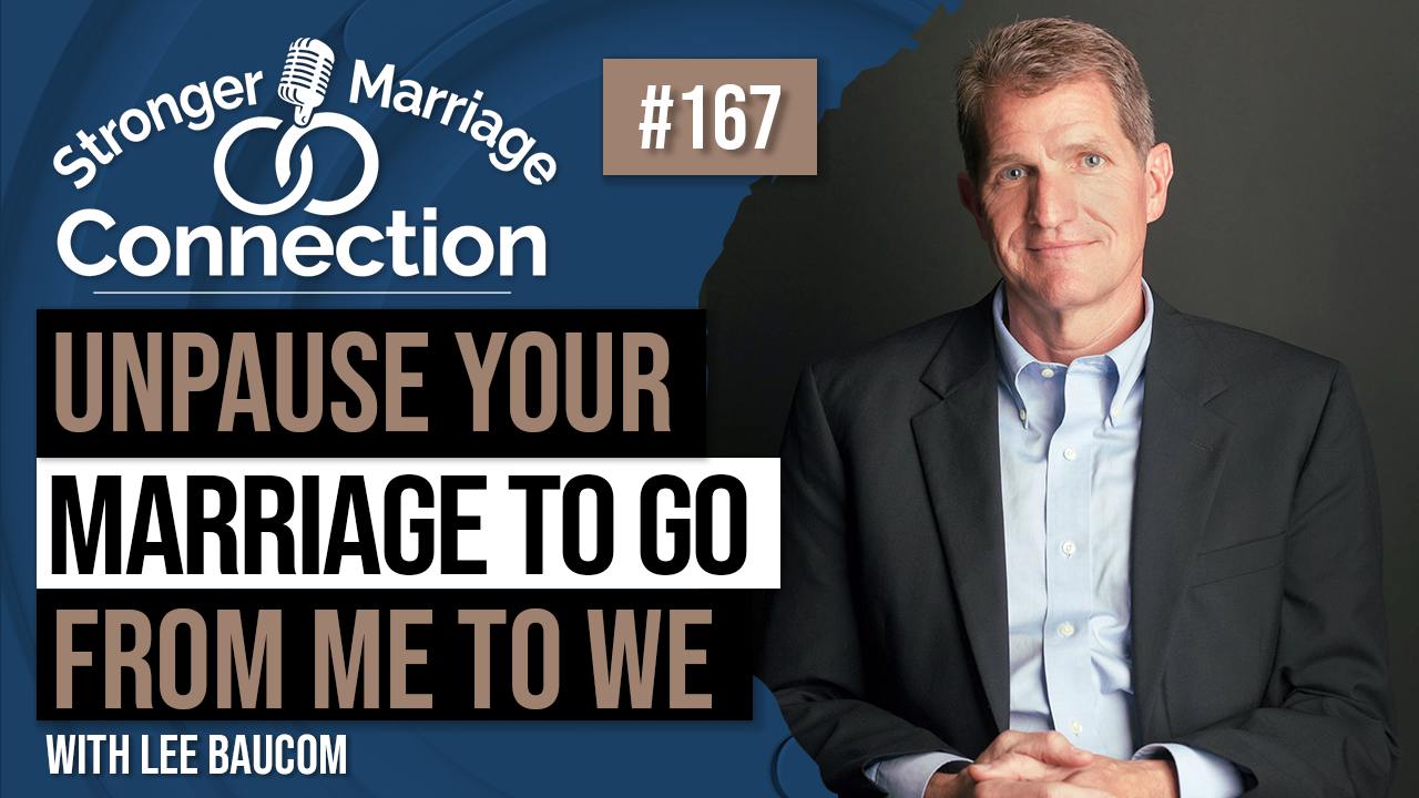 Unpause Your Marriage To Go From Me to We | Lee Baucom | #167