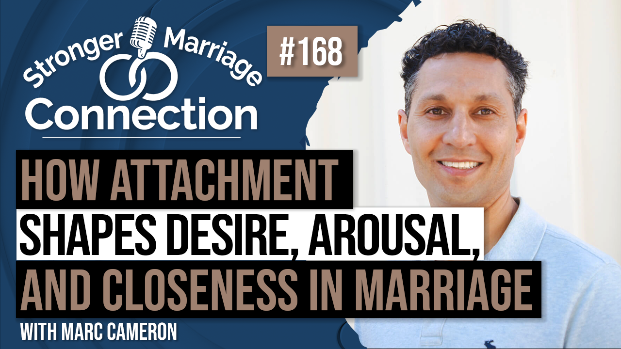 How Attachment Shapes Desire, Arousal, And Closeness In Marriage | Marc Cameron | #168