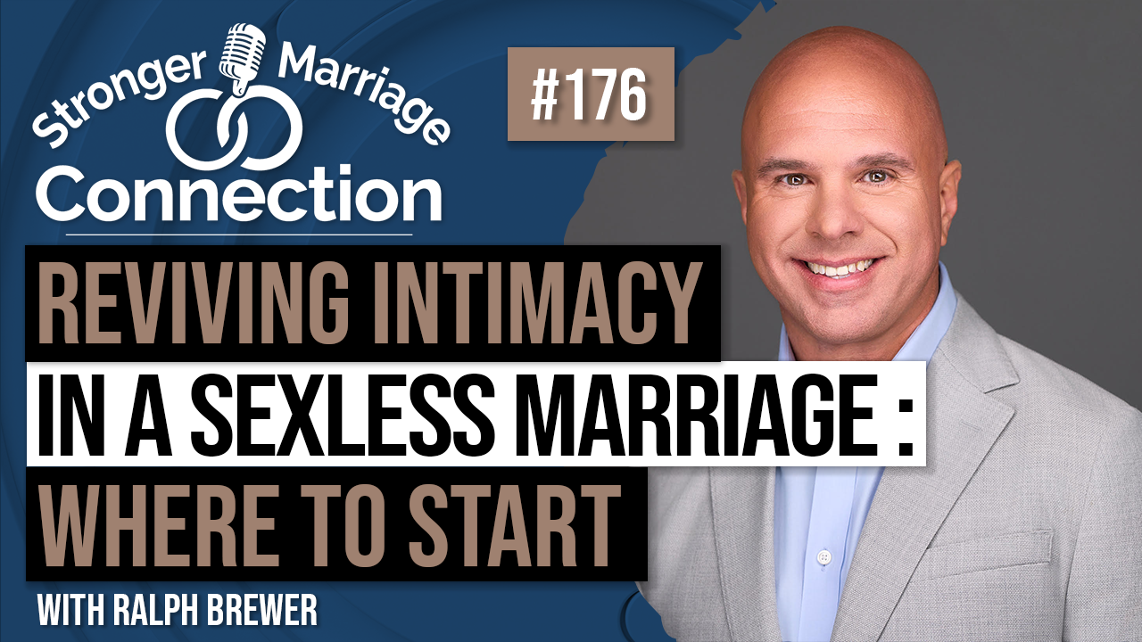 Reviving Intimacy in A Sexless Marriage: A Path Back To Connection | Ralph Brewer | #176