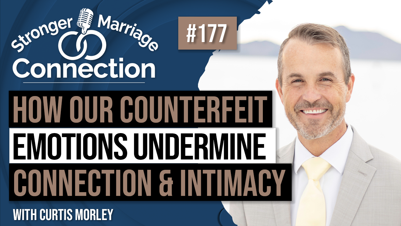 How Our Counterfeit Emotions Undermine Connection and Intimacy | Curtis Morley | #177