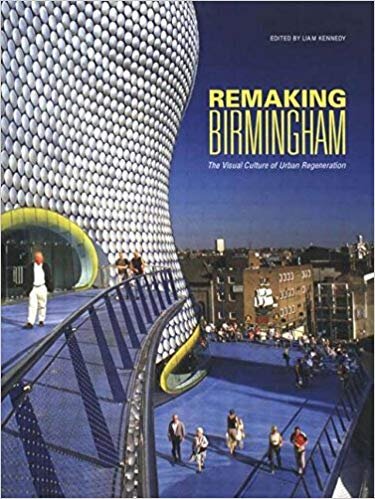 Remaking Birmingham_The Visual Culture of Urban Regeneration_LK.jpg