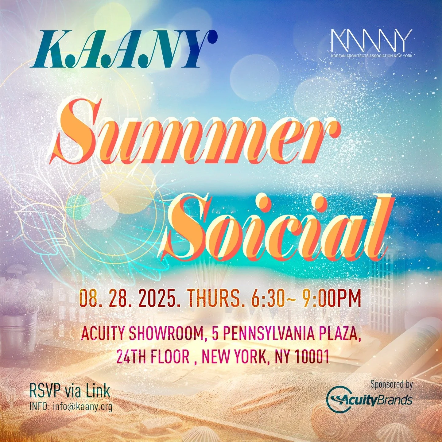 KAANY에서는 여름 인턴십, 이직 및 구직 활동, 그리고 여름휴가 등이 마무리되는 시점에 맞춰 여름 소셜 이벤트를 준비했습니다.

오는 8월 28일(목), 여름의 끝자락에서 시원한 밤을 즐기며 네트워킹할 수 있는 자리를 마련합니다.

행사는 미드타운의 멋진 전망을 자랑하는
24층 ACUITY BRANDS 쇼룸에서 열리며,
KAANY 회원뿐 아니라 친구분들과 함께 참석하실 수 있습니다.

서로의 경험을 나누고, 네트워킹을 즐길 수 있는 뜻깊은 