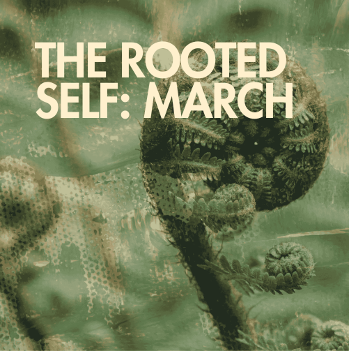 Mar 19th The Rooted Self