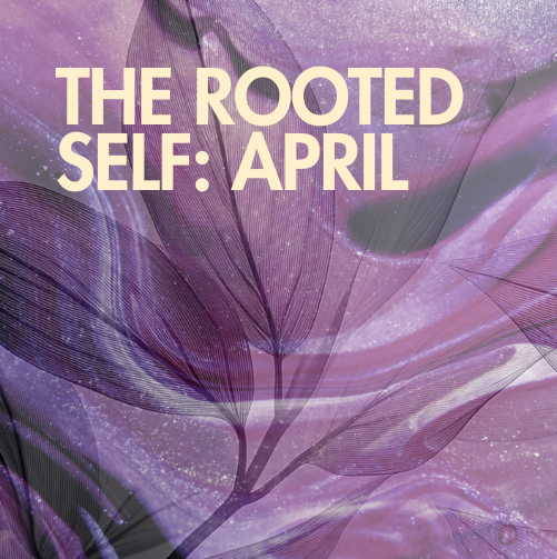 April 16th The Rooted Self
