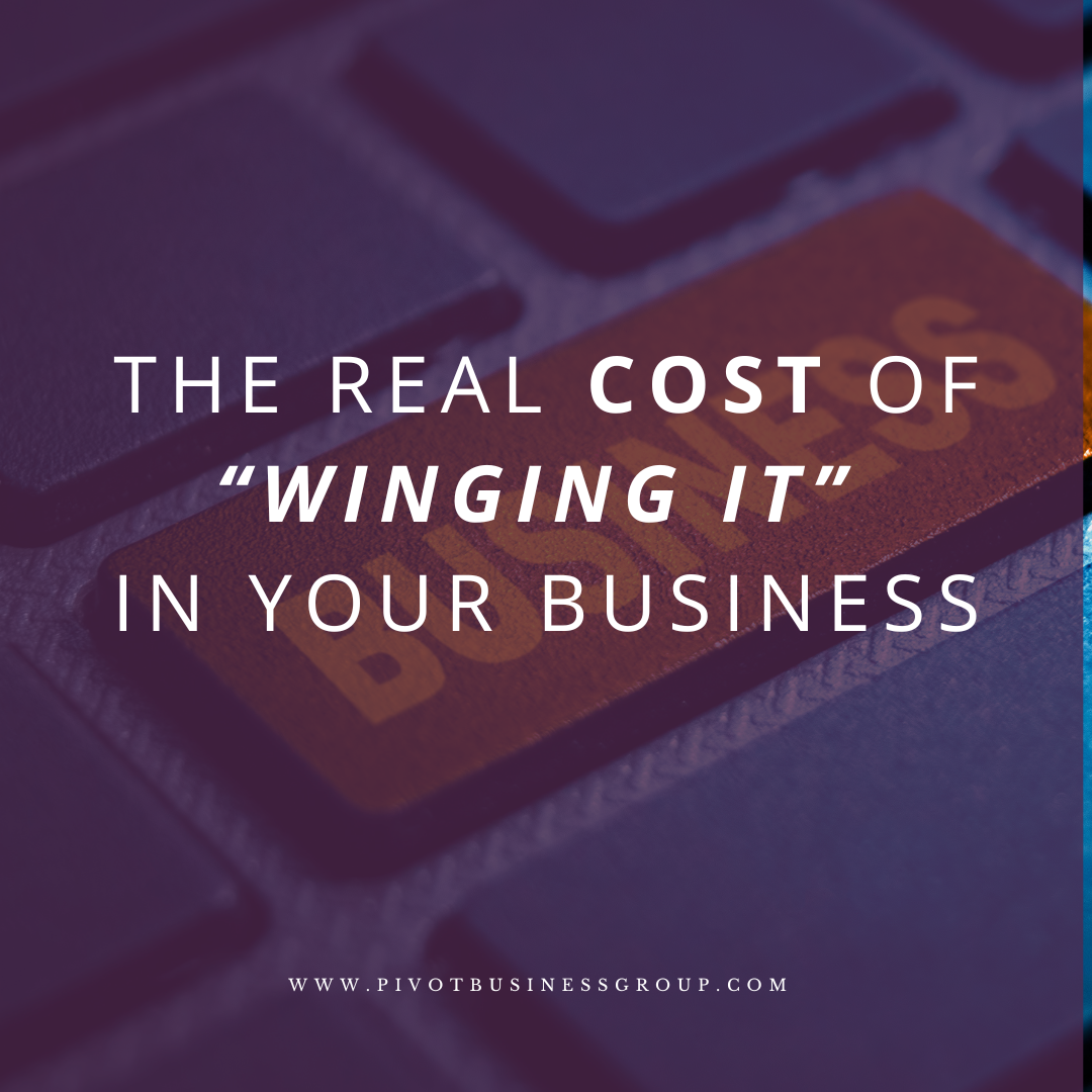 The Real Cost of “Winging It” in Your Business