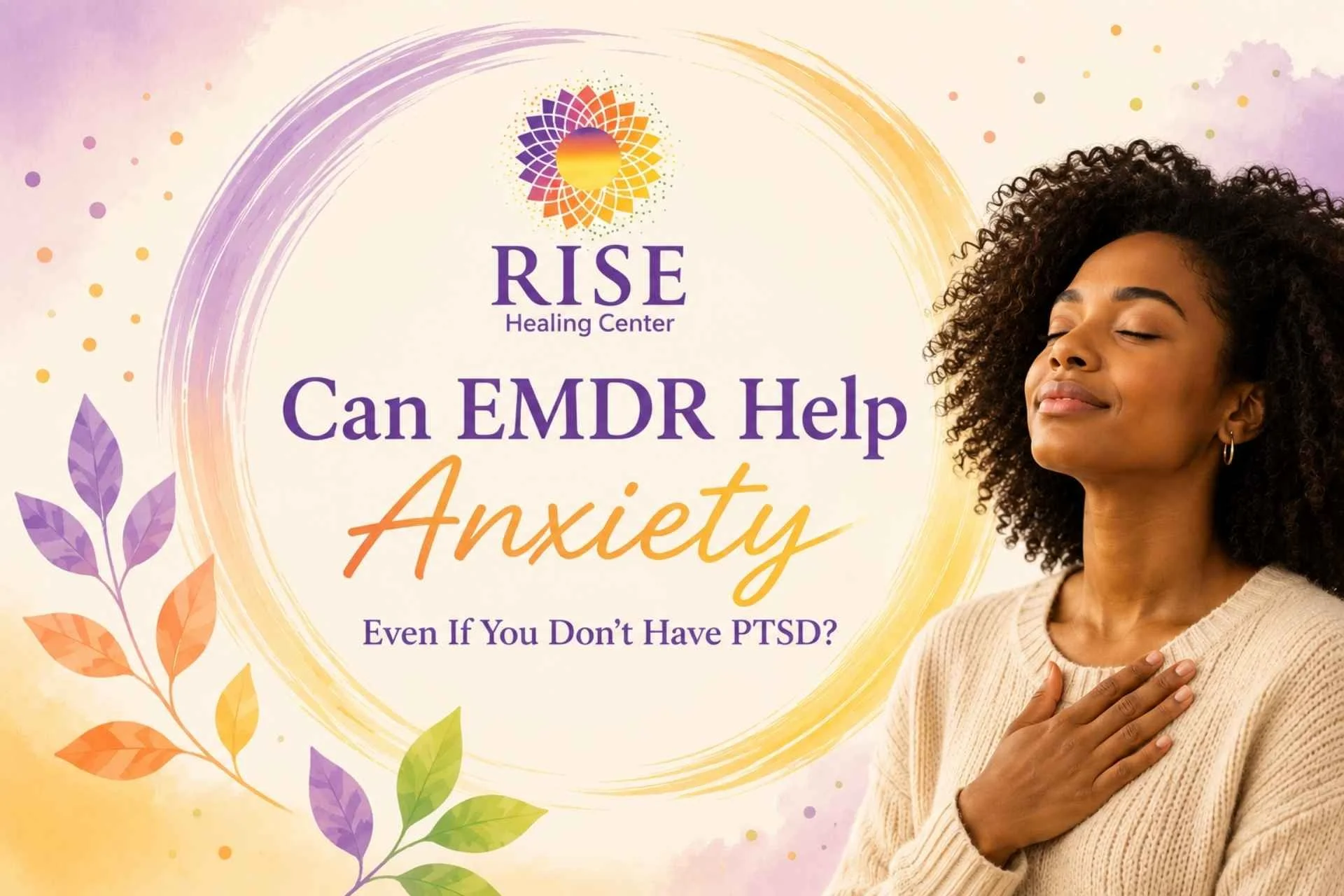 Can EMDR Help Anxiety Even If You Don’t Have PTSD?