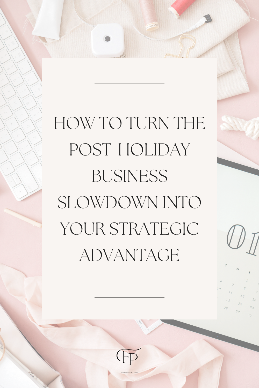How to Turn the Post-Holiday Business Slowdown Into Your Strategic Advantage