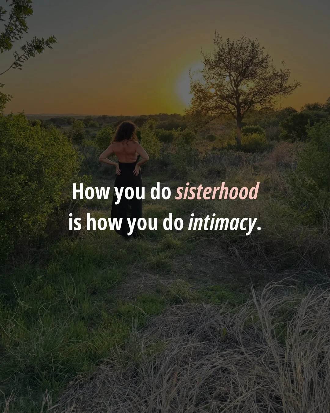 Your ability to be intimate with men is the same as your ability to be intimate with women.

If you&rsquo;re struggling to form real relationships with men, I&rsquo;d ask: how&rsquo;s your sisterhood?

Are you vulnerably revealing yourself, taking se