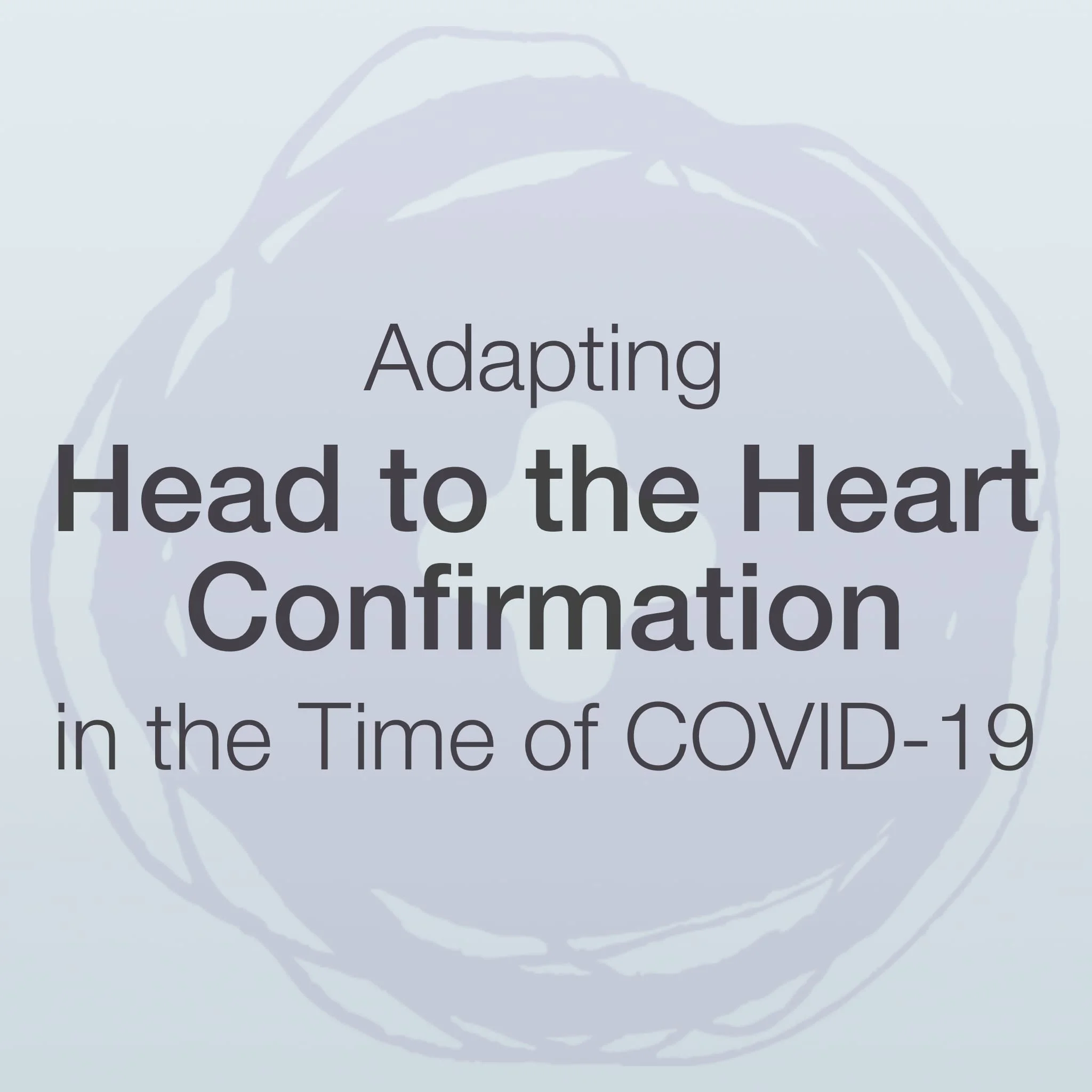 Adapting Head to the Heart Confirmation in the Time of COVID-19