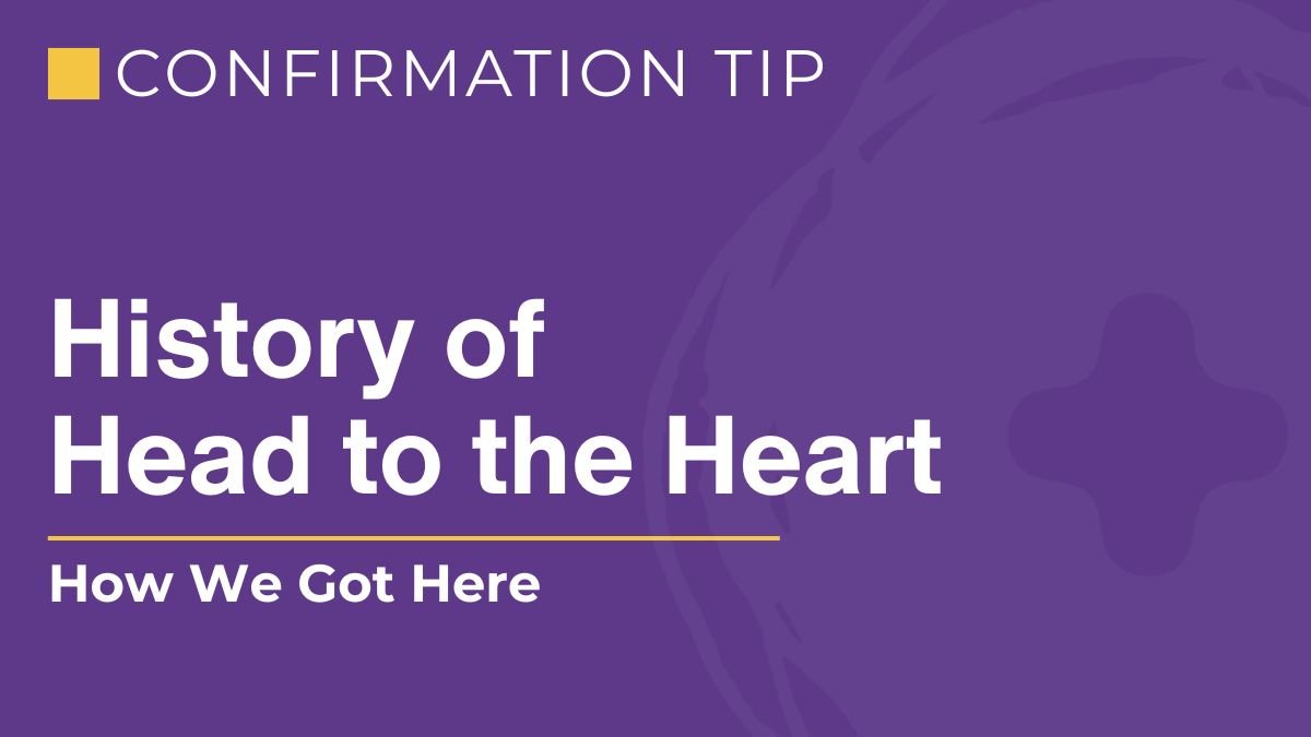 The History of Head to the Heart Confirmation