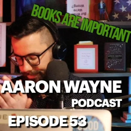 Books Are Important || Aaron Wayne Podcast 53
