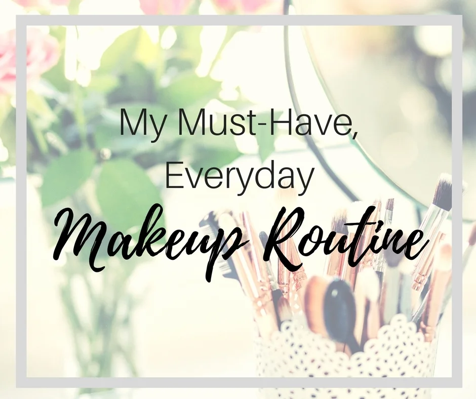 My Must-Have, Everyday Makeup Routine