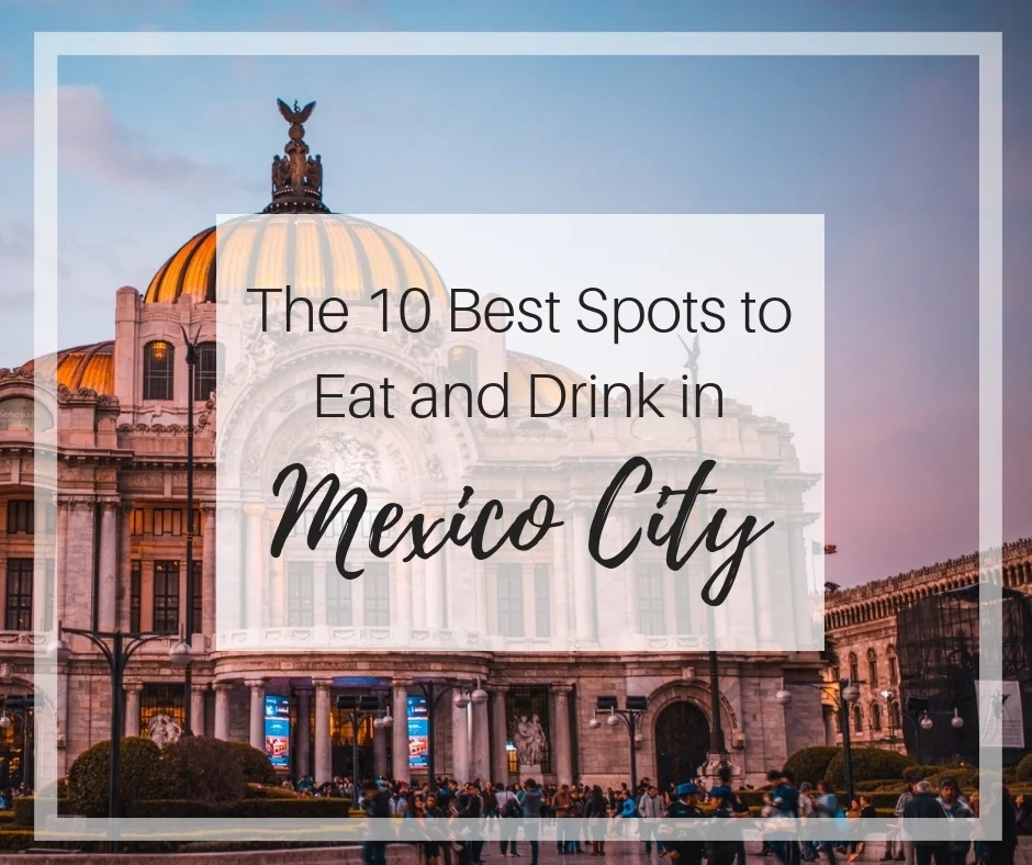 The 10 Best Spots to Eat and Drink in Mexico City