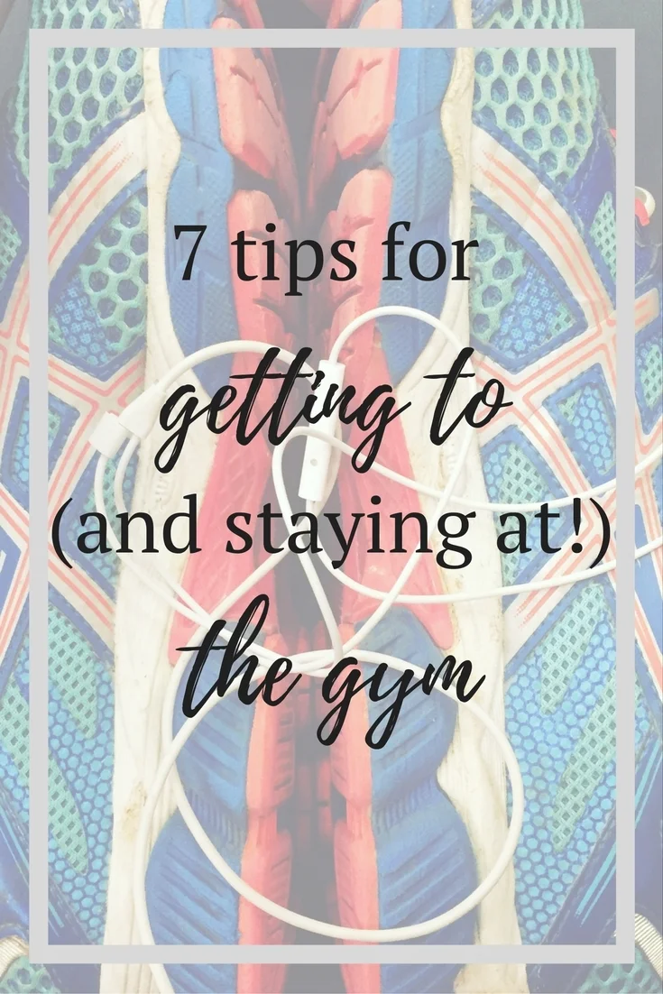 7 Tips for Getting to (and Staying at!) the Gym