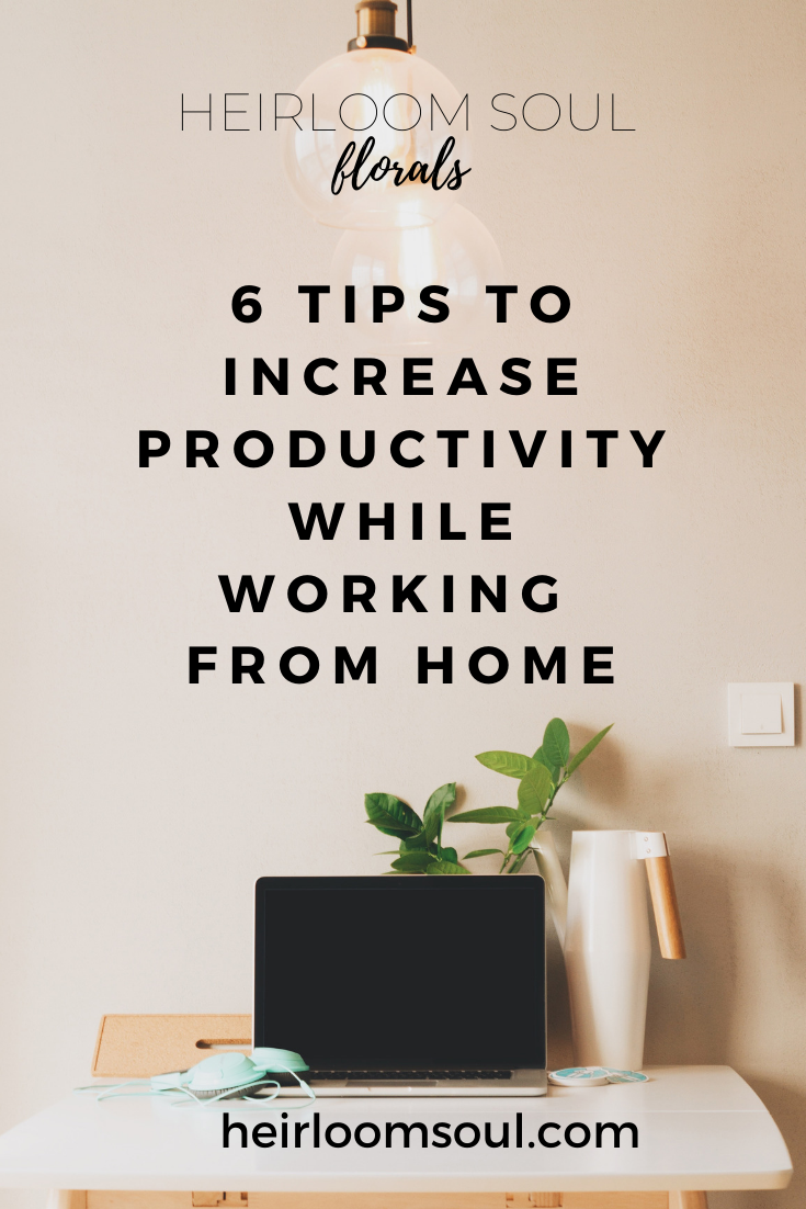 How to Be More Productive While Working From Home — Heirloom Soul Florals