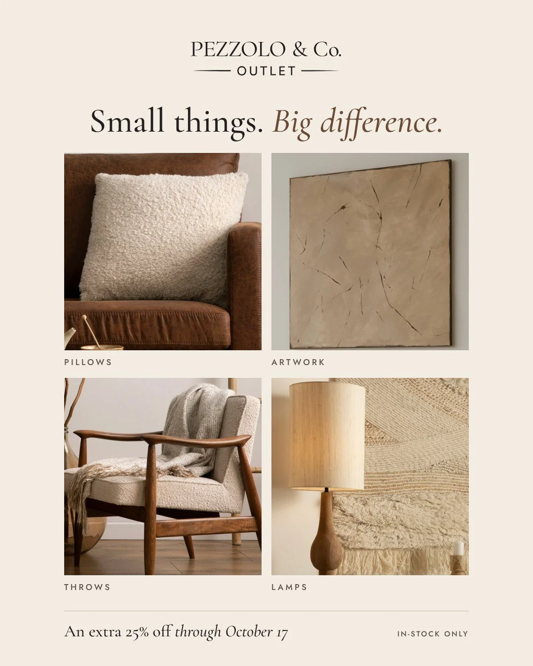 The fastest way to make a room feel new isn't a new sofa. It's the pillows, the throw, the lamp, and the art. They're all an extra 25% off through October 17.

Pezzolo &amp; Co. Outlet 850 Lindberg Lane, Ste C Petaluma, CA 94952 Tuesday to Saturday, 