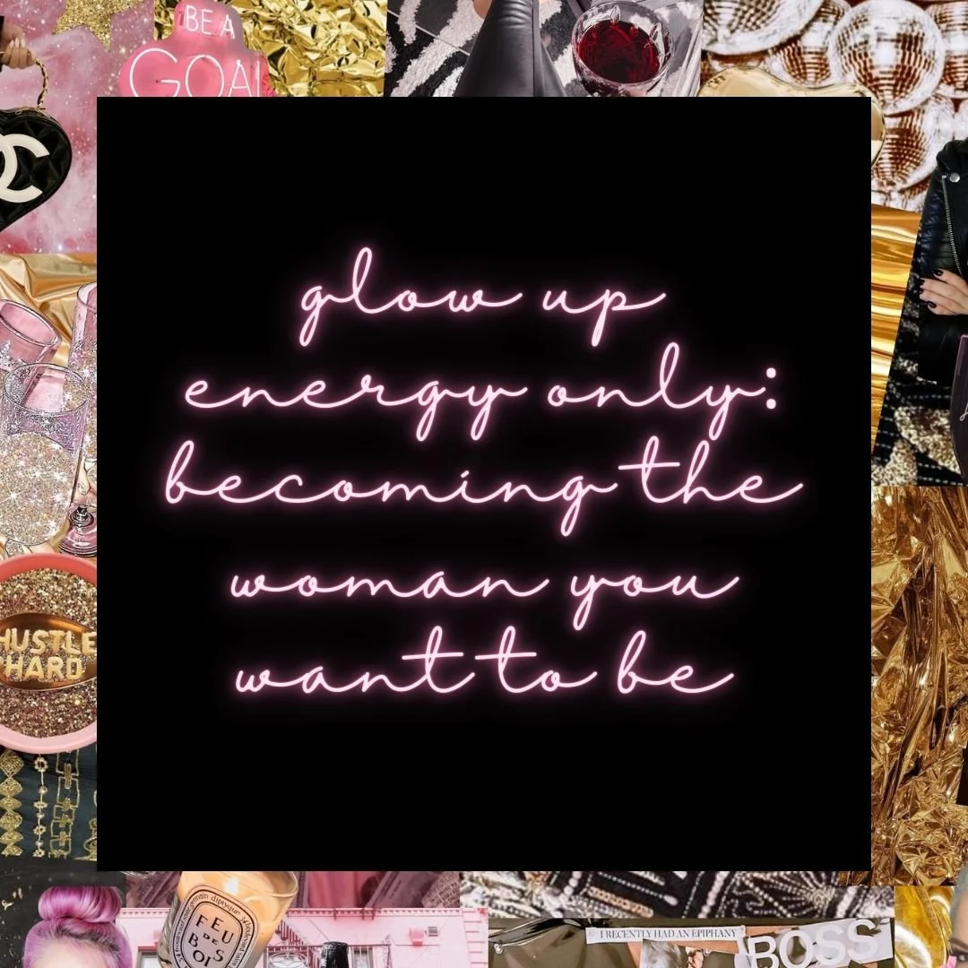 Glow Up Energy Only: Becoming the Woman You Want To Be