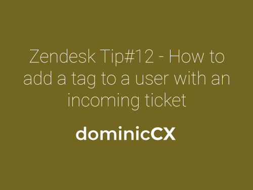 Zendesk Tip#12 - How to add a tag to a user with an incoming ticket