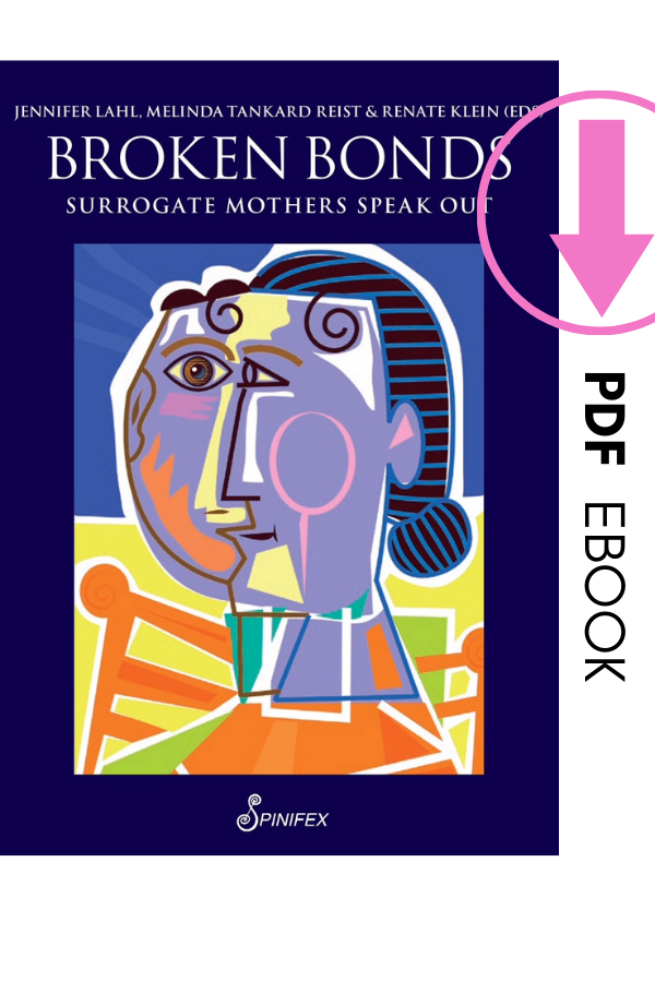 Broken Bonds: Surrogate Mothers Speak Out by Jennifer Lahl, Renate Klein, Melinda Tankard Reist  (PDF) 