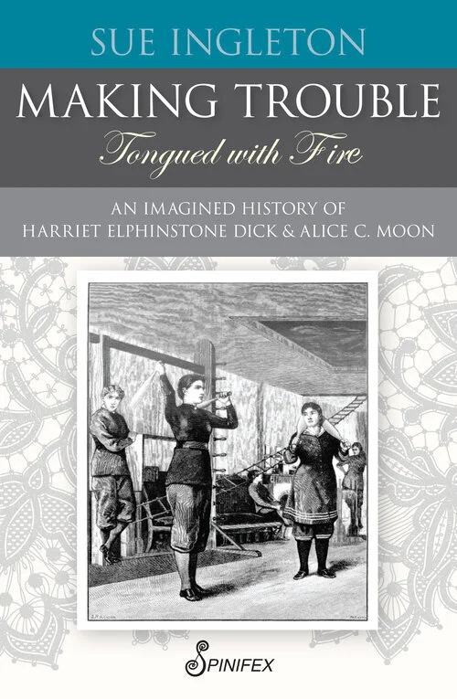 Making Trouble (Tongued with Fire): An Imagined History of Harriet Elphinstone Dick and Alice C. Moon
