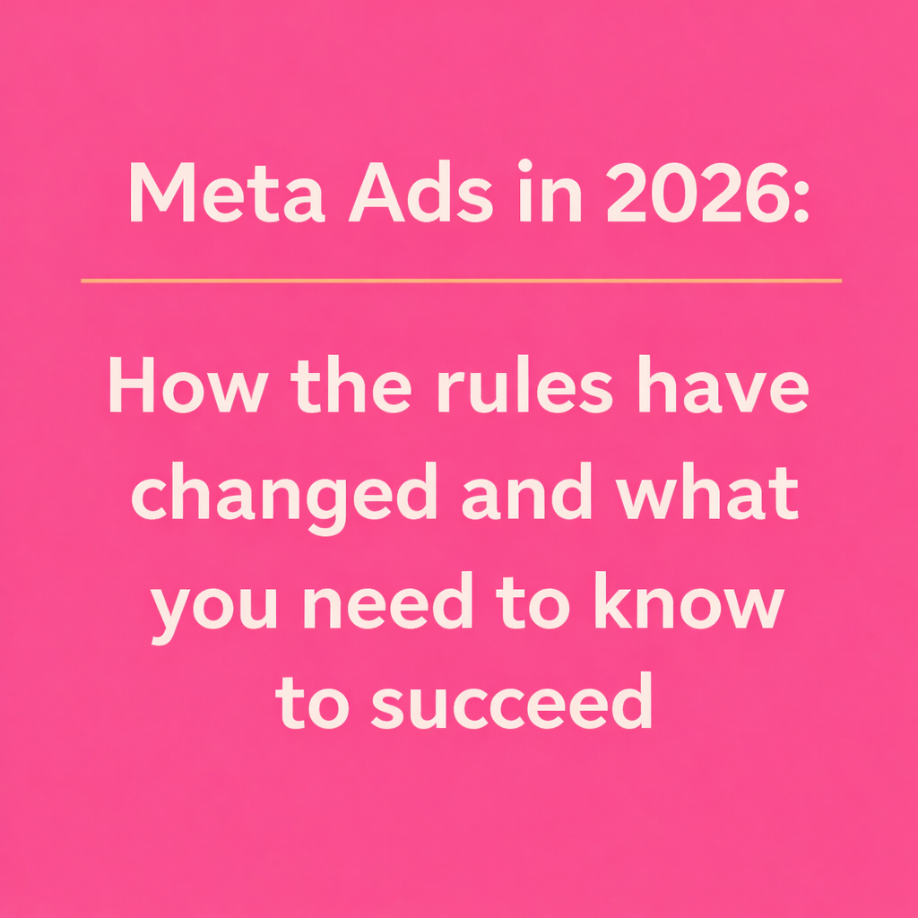 Meta Ads in 2026: How the Rules Have Changed and What You Need to Know to Succeed
