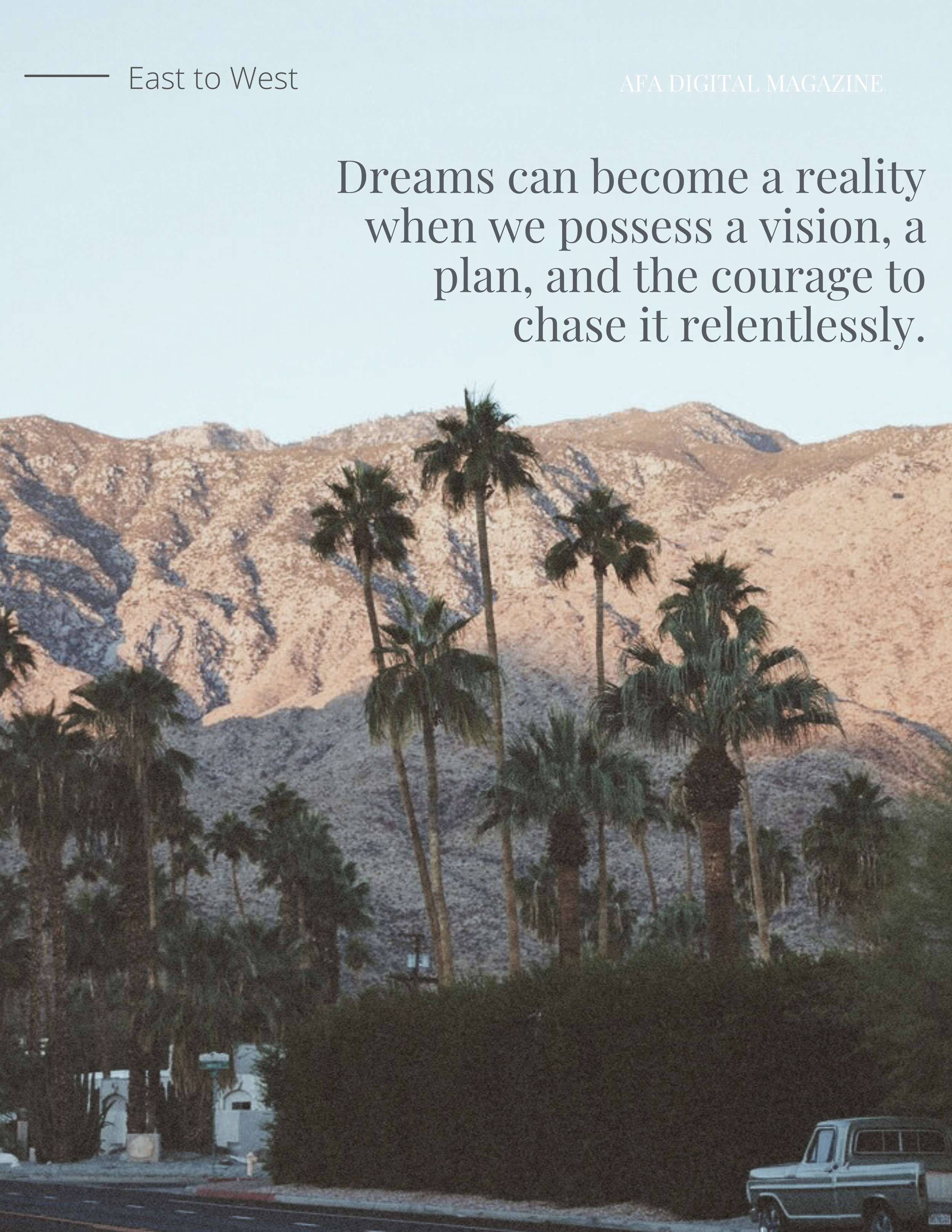 Image of Los Angeles road, lined with palm trees and with the foothills in the background. Blockquote reads, "Dreams can become a reality when we possess a vision, a plan, and the courage to chase it relentlessly."