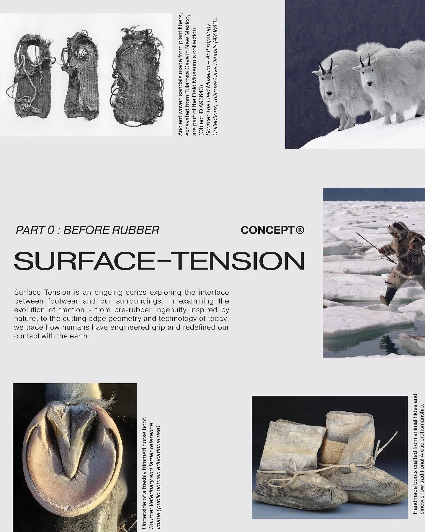 Surface Tension is an ongoing series exploring the interface between footwear and our surroundings. In examining the evolution of traction - from pre-rubber ingenuity inspired by nature, to the cutting edge geometry and technology of today, we trace 