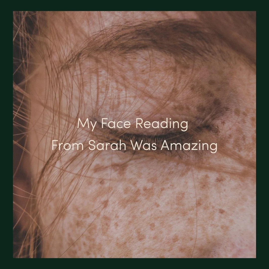 I Adore Giving Face Readings. They cut right through to the very heart of you. Based on Chinese Medicine and Five Elements a reading can share the deepest parts of you, leaving you affirmed and validated. 

A reading can show health imbalances, trait