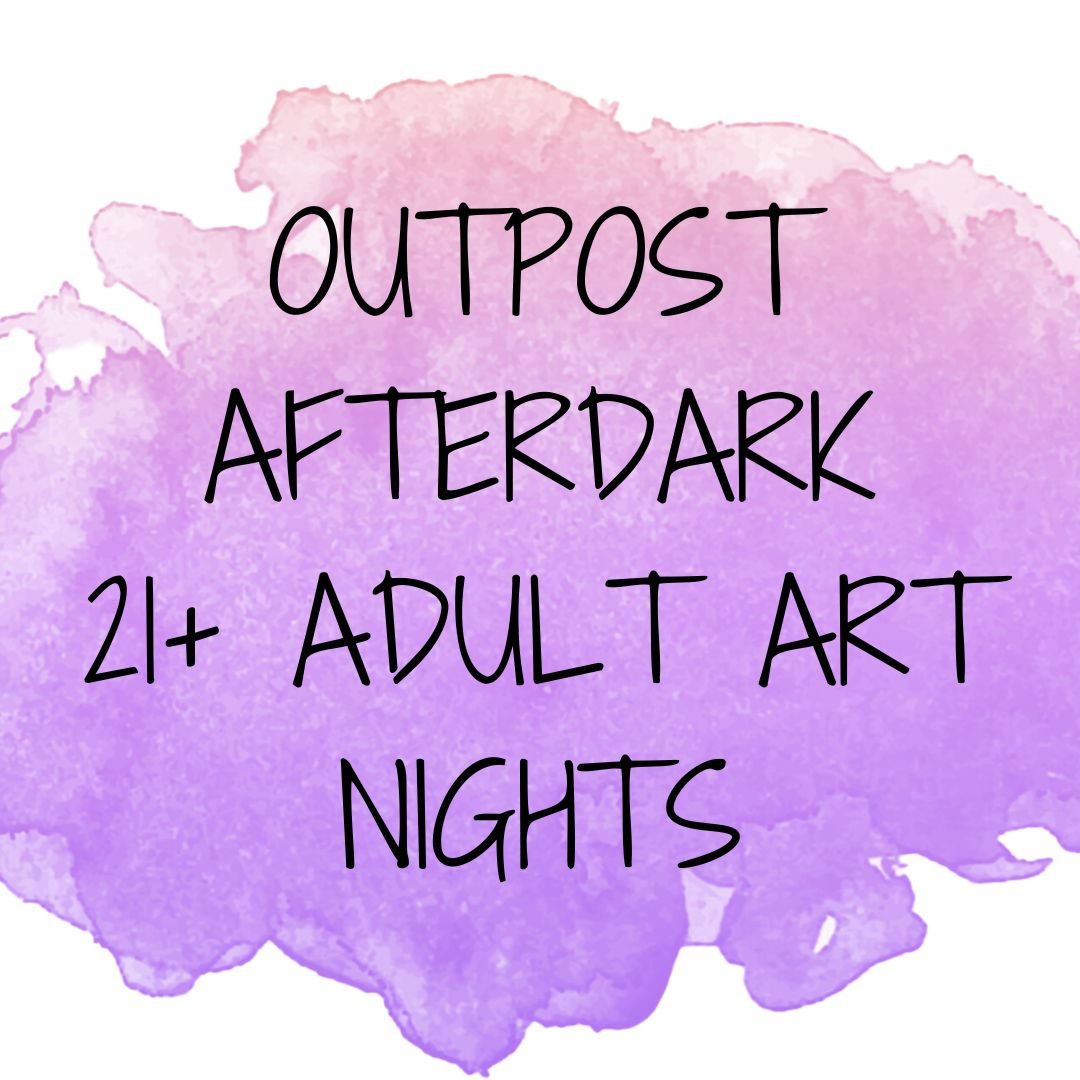 Outpost After Dark BYOB 21+ Workshops