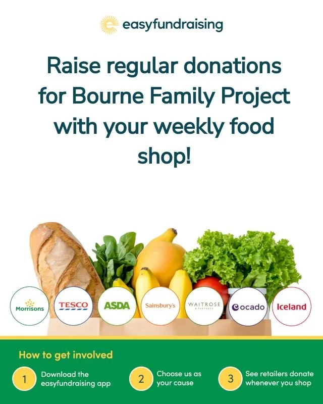 https://www.easyfundraising.org.uk/causes/bourne-family-project/

Use the link above to raise funds for BFP at no extra cost to yourself.
By allowing donations to be made while you online shop you can support our important work while ordering your we