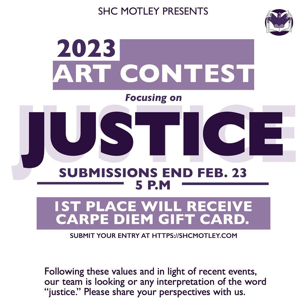 The Motley has been a platform for all student voices at Spring Hill College for the past 70 years. Following these values and in light of recent events, our visual art contest this year will center on one word: Justice. Our team is looking for any i