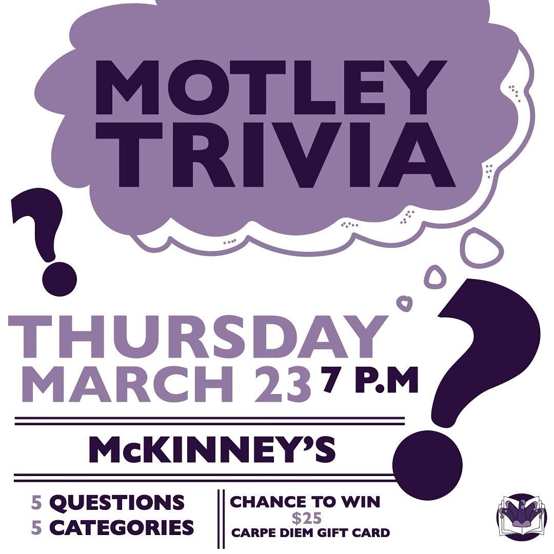 Join The Motley for trivia on Thursday, March 23rd in McKinneys for the chance to win a $25 gift card to Carpe Diem! Play alone against your friends or as a team for 5 rounds of 5 questions each. Let us know what categories you&rsquo;d like to see an