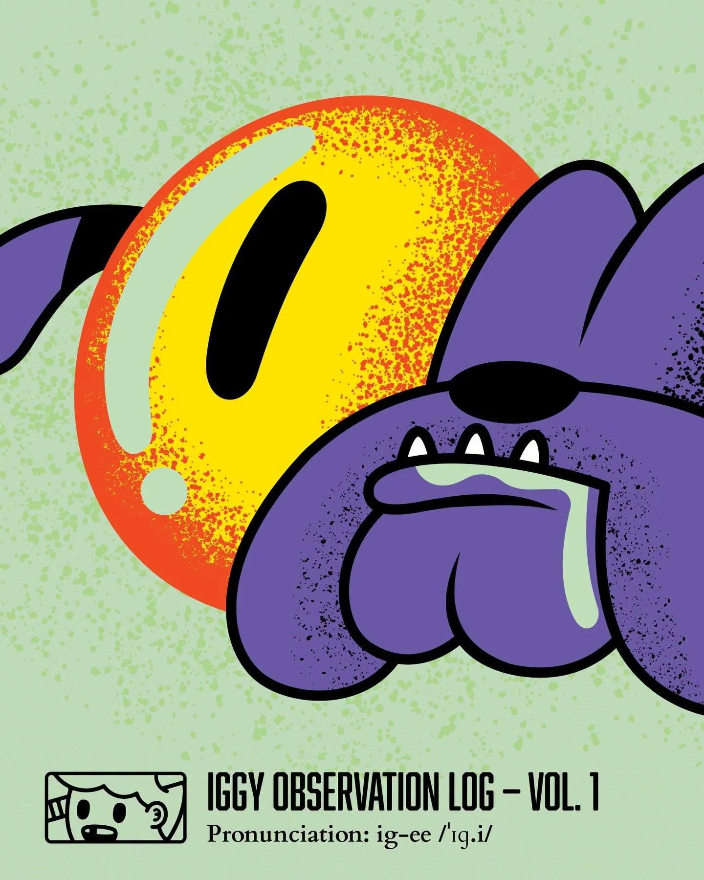 Iggy Observation log - Vol.1
Common Names:
Iggy, Iggasouris-Rex, Iggomas, Iggapontomus, Iggypiggy (with a ciggy)

Diet:
Cheese. Almost exclusively.

Special Moves:
Trash Breath &mdash; proximity-based, avoid when possible
Sneeze &mdash; unpredictable