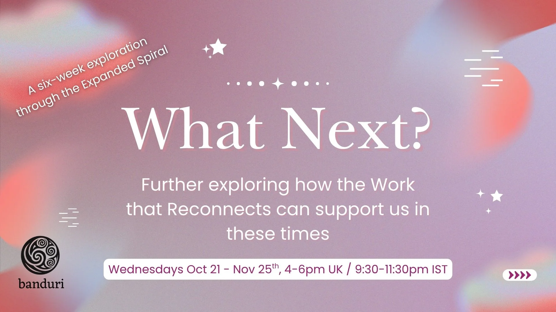 What Next? Exploring the Expanded Spiral of the Work that Reconnects for these times (6 sessions over 5 weeks)
