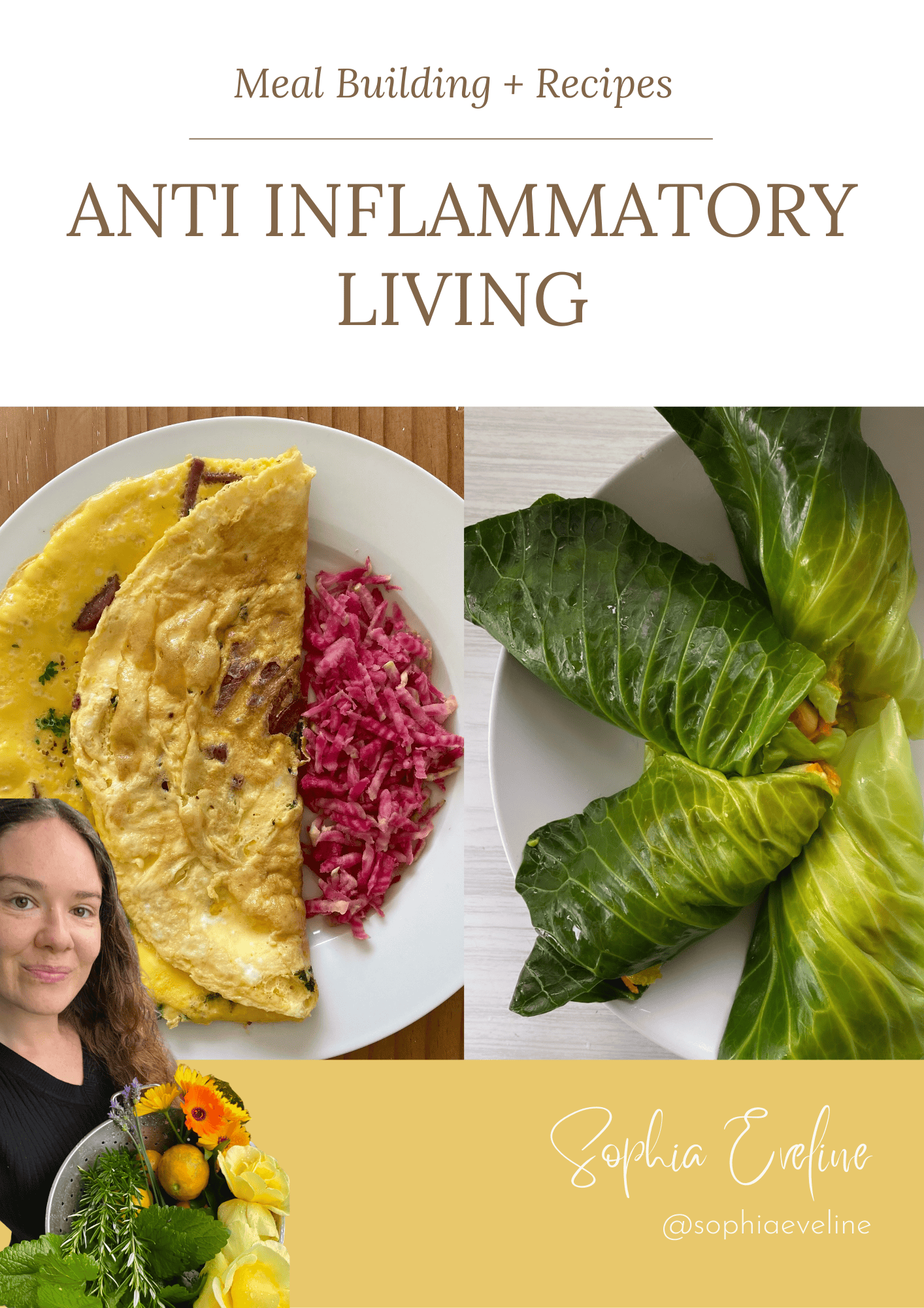 Cover page of a meal building and recipes guide titled "Anti Inflammatory Living" featuring a plate with an omelet and a side of pink shredded cabbage, a plate with stuffed collard greens, a woman holding a basket of fresh herbs and vegetables, and the author's name Sophia Eveline and her social media handle @sophiaeveline.