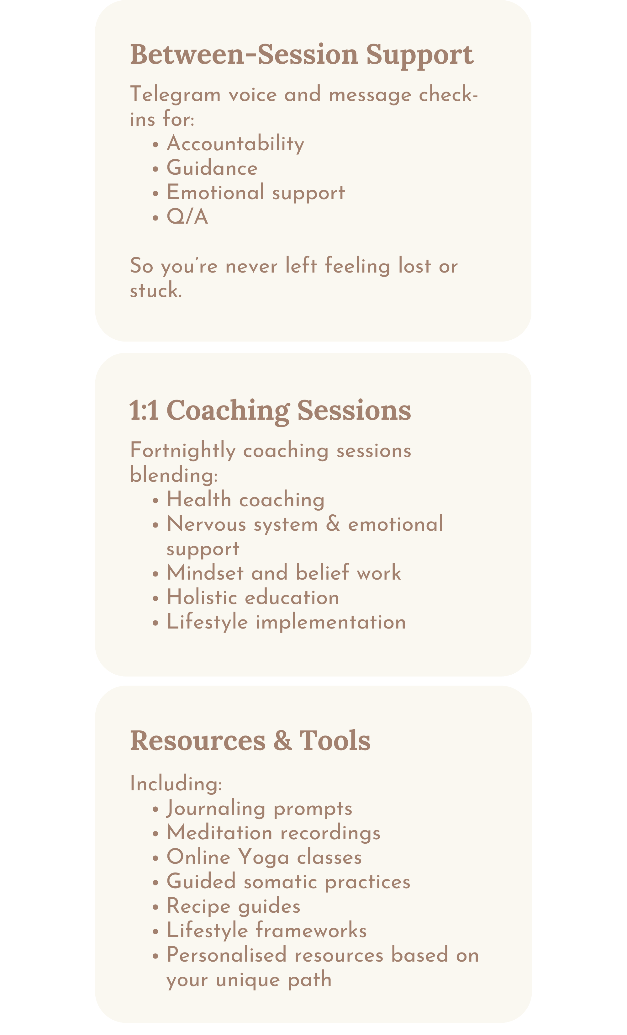 A digital text-based infographic with three sections on a black background, offering support and coaching services. The first section titled 'Between-Session Support' details Telegram voice and message check-ins for accountability, guidance, emotional support, and Q/A. The second section, '1:1 Coaching Sessions,' explains fortnightly coaching blending health, nervous system and emotional support, mindset work, holistic education, and lifestyle implementation. The third section, 'Resources & Tools,' lists journaling prompts, meditation recordings, online yoga classes, guided practices, recipe guides, lifestyle frameworks, and personalized resources.