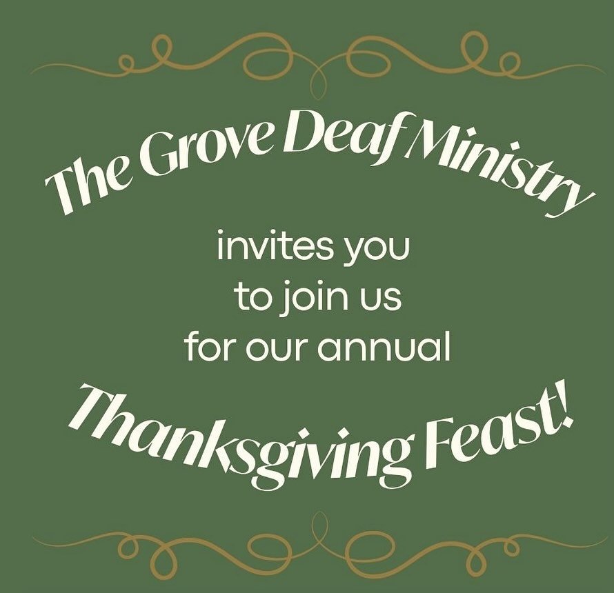 Deaf and ASL community, you&rsquo;re invited to join our annual Thanksgiving Feast hosted by the Grove Deaf Ministry. When? Sunday, Nov. 16th from 11:45a-3p. Where? Grove Corner (19321 Grove Community Dr.) | rsvp with number of guests to dseiler@theg