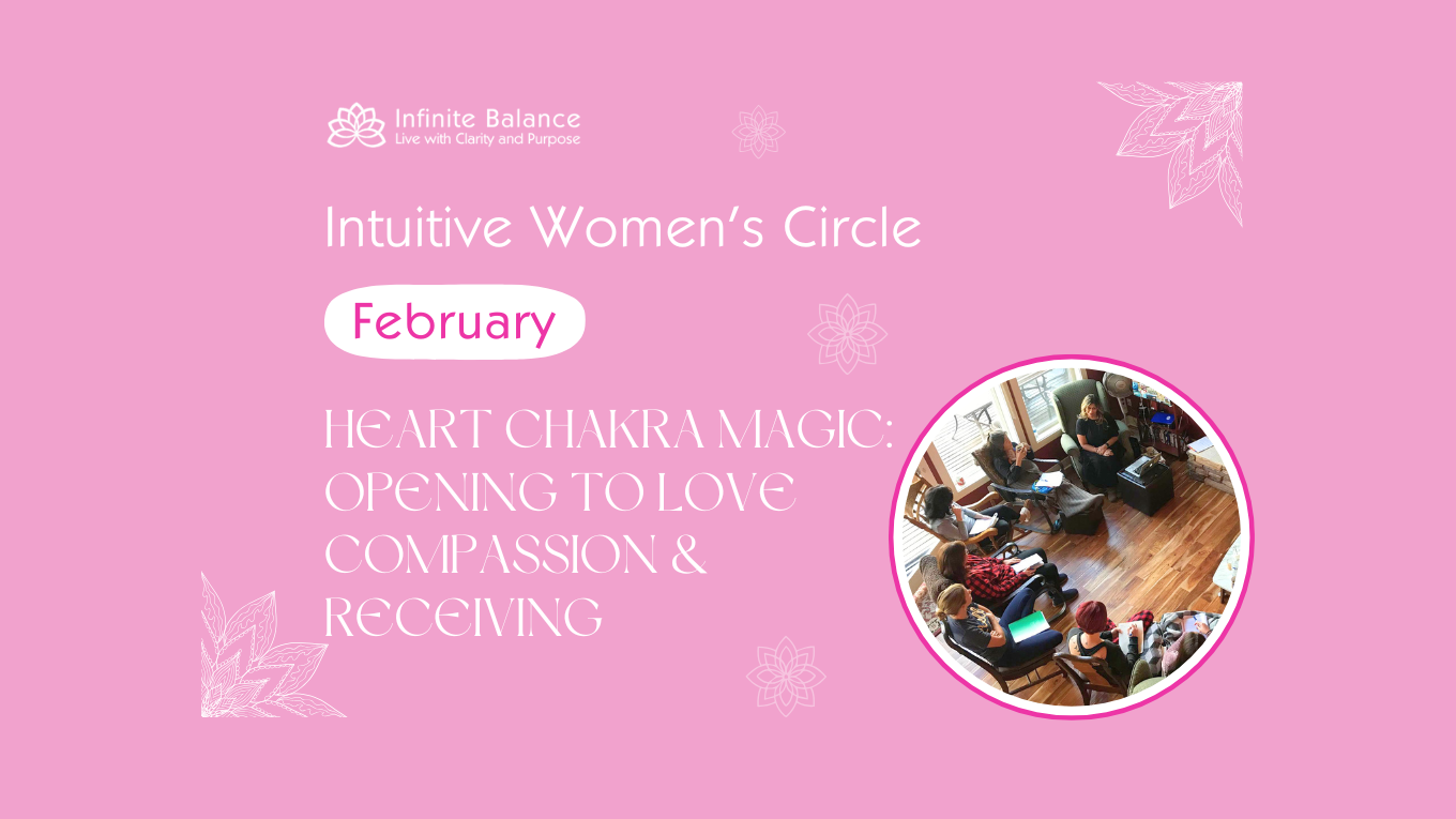 February 4 & 5 Intuitive Women's Circle: Heart Chakra Magic – Opening to Love, Compassion & Receiving