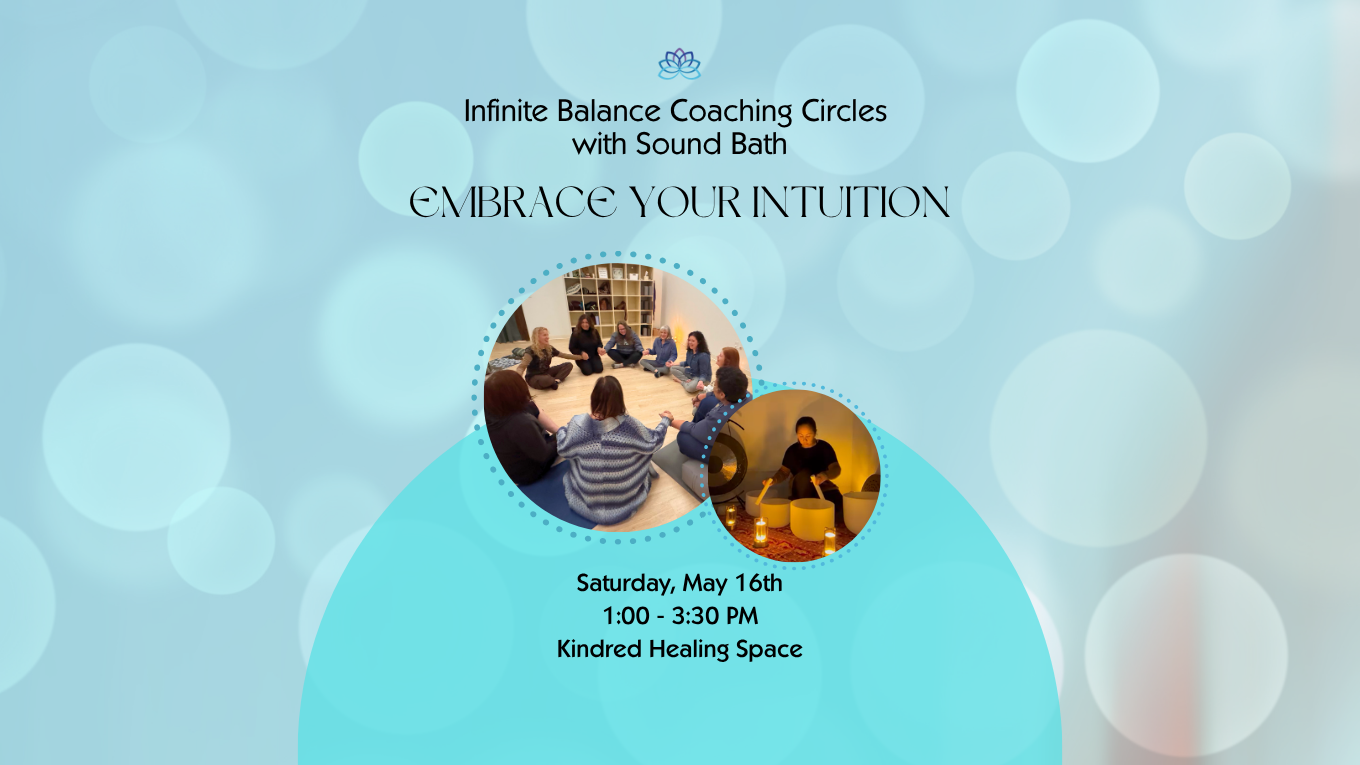 **NEW TIME** May 16: Infinite Balance Coaching Circles with Sound Bath - EMBRACE YOUR INTUITION