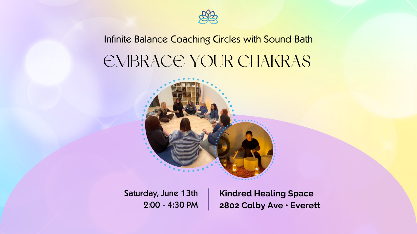 June 13: Infinite Balance Coaching Circles with Sound Bath - EMBRACE YOUR CHAKRAS