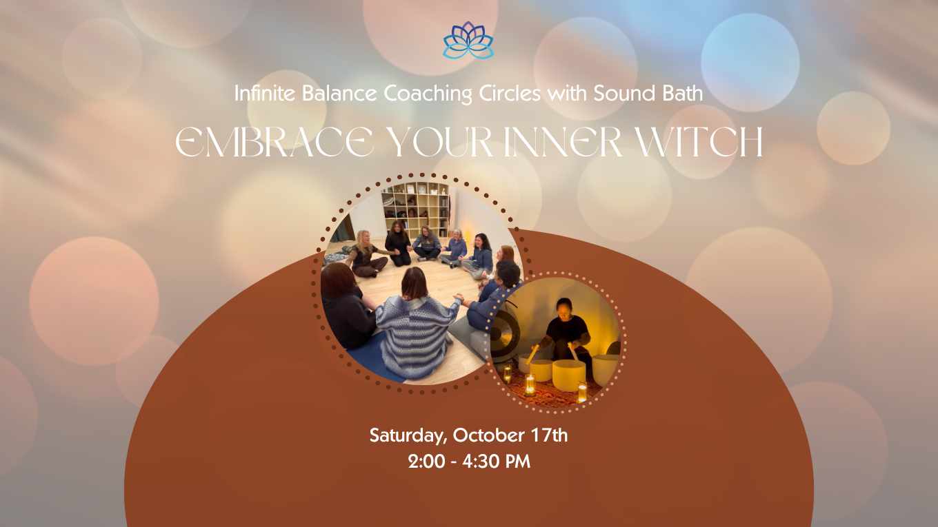 October 17th: Infinite Balance Coaching Circles with Sound Bath - EMBRACE YOUR INNER WITCH