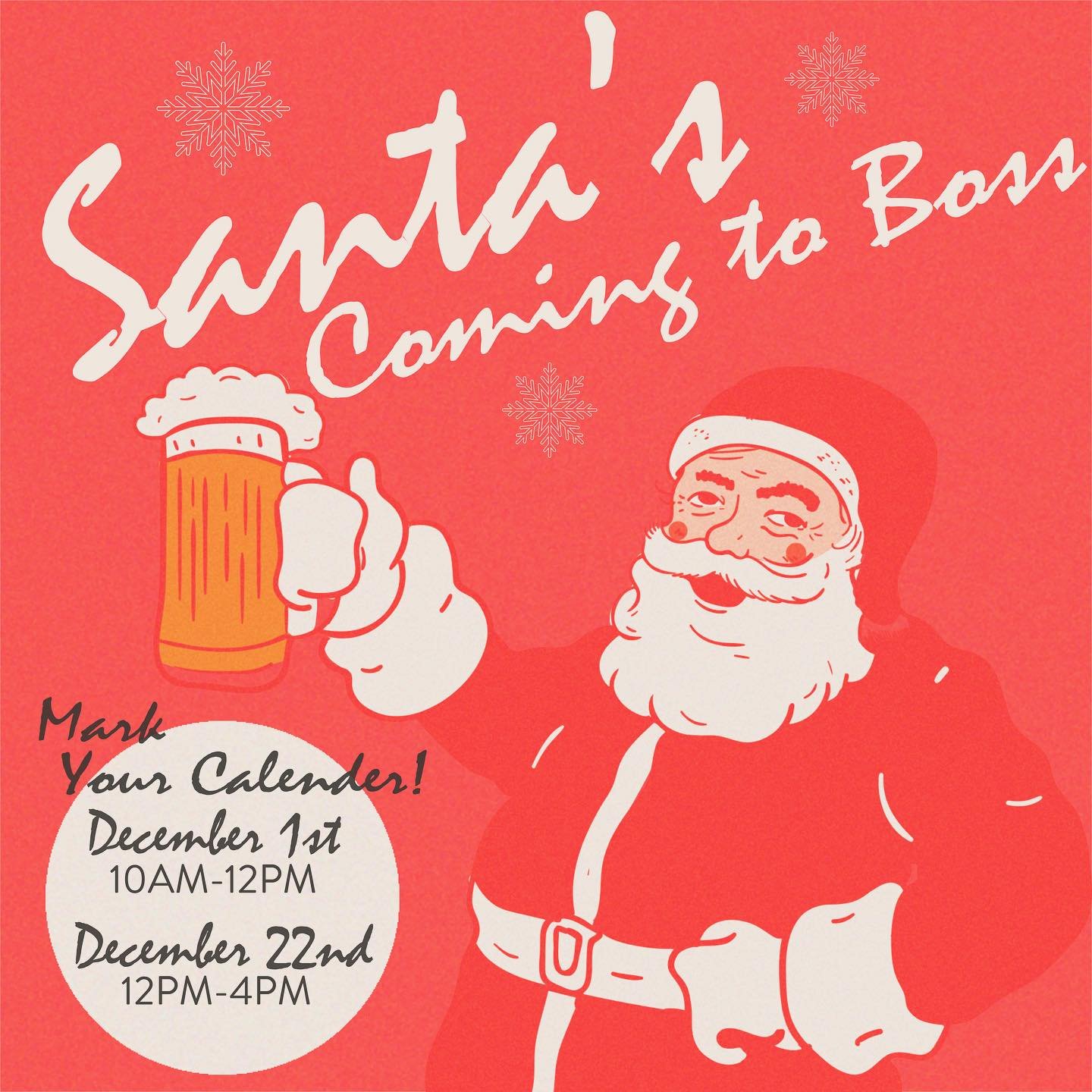 SANTA CLAUS IS COMING TO BOSS! We know you&rsquo;ve been twice as nice this year, so the big man is paying us TWO VISITS(!!):

𝐁𝐫𝐞𝐚𝐤𝐟𝐚𝐬𝐭 𝐰/ 𝐒𝐀𝐍𝐓𝐀
Sunday Dec.1st 10am - 12pm

𝐁𝐞𝐞𝐫 &amp; 𝐏𝐢𝐜𝐬 𝐰/ 𝐒𝐀𝐍𝐓𝐀
Sunday Dec.22nd 2pm - 