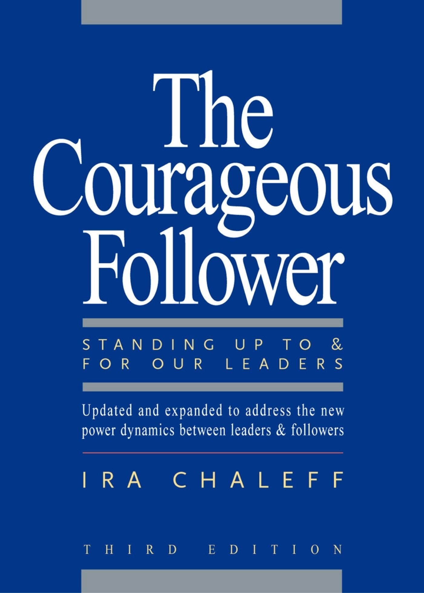 The Courageous Follower: Standing Up To & For Our Leaders - Ira Chaleff