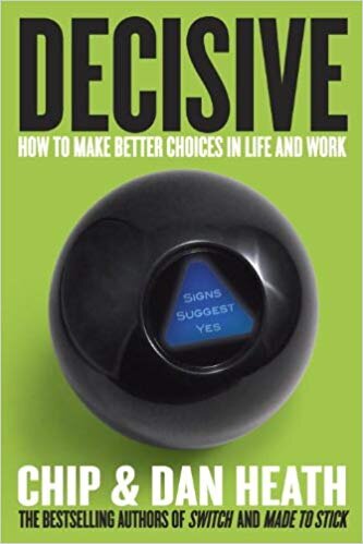 Decisive: How To Make Better Choices In Life And Work - Chip Heath, Dan Heath