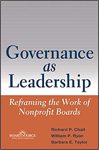 Governance as Leadership - Reframing the Work of Nonprofit Boards - Richard Chait, William Ryan, Barbara Taylor