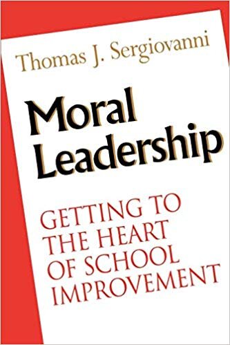 Moral Leadership: Getting To The Heart Of School Improvement - Thomas Sergiovanni